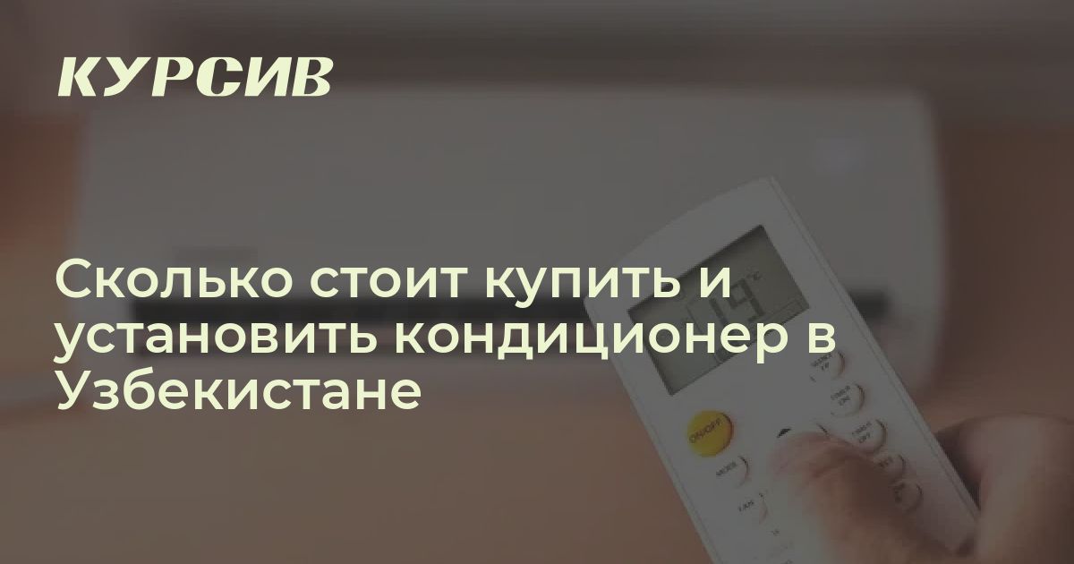 Сколько стоит купить и установить кондиционер в Узбекистане